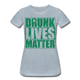 Drunk lives matter - heather ice blue