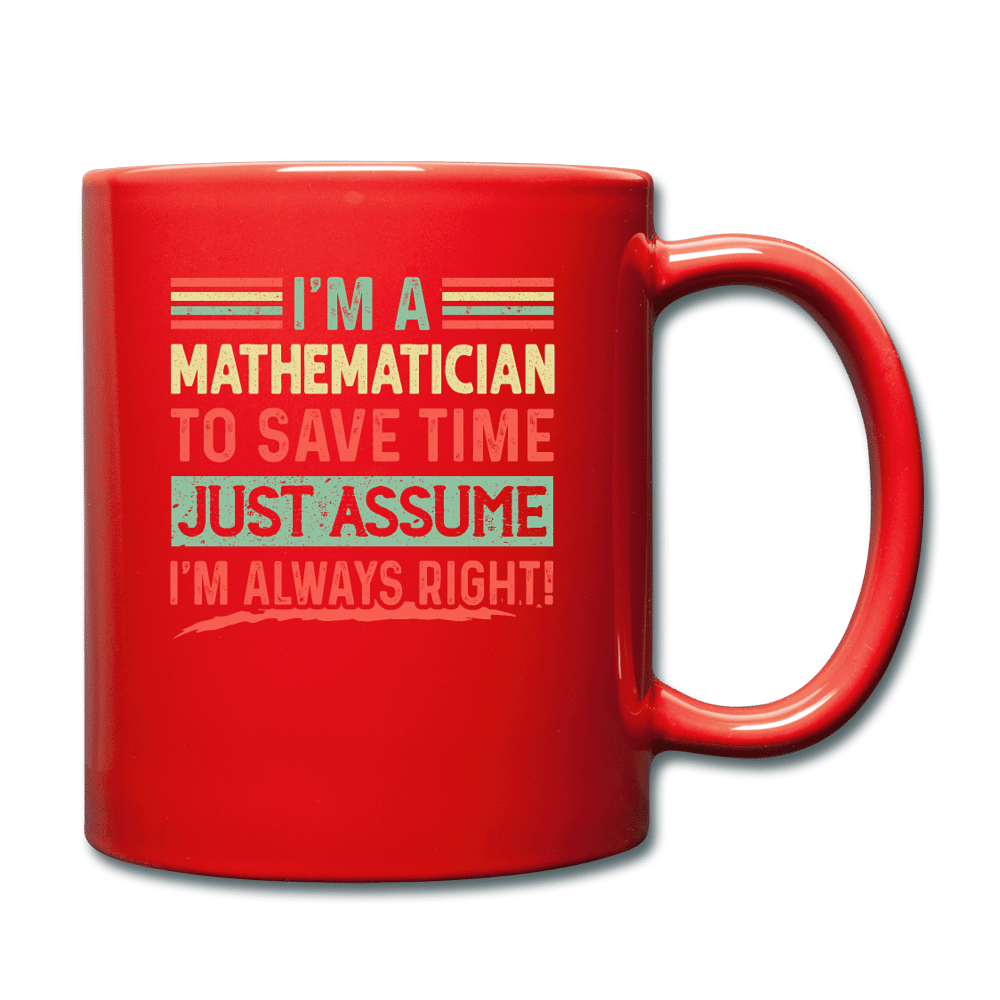 I'm A Mathematician To Save Time Just Assume I'm Always Right - red