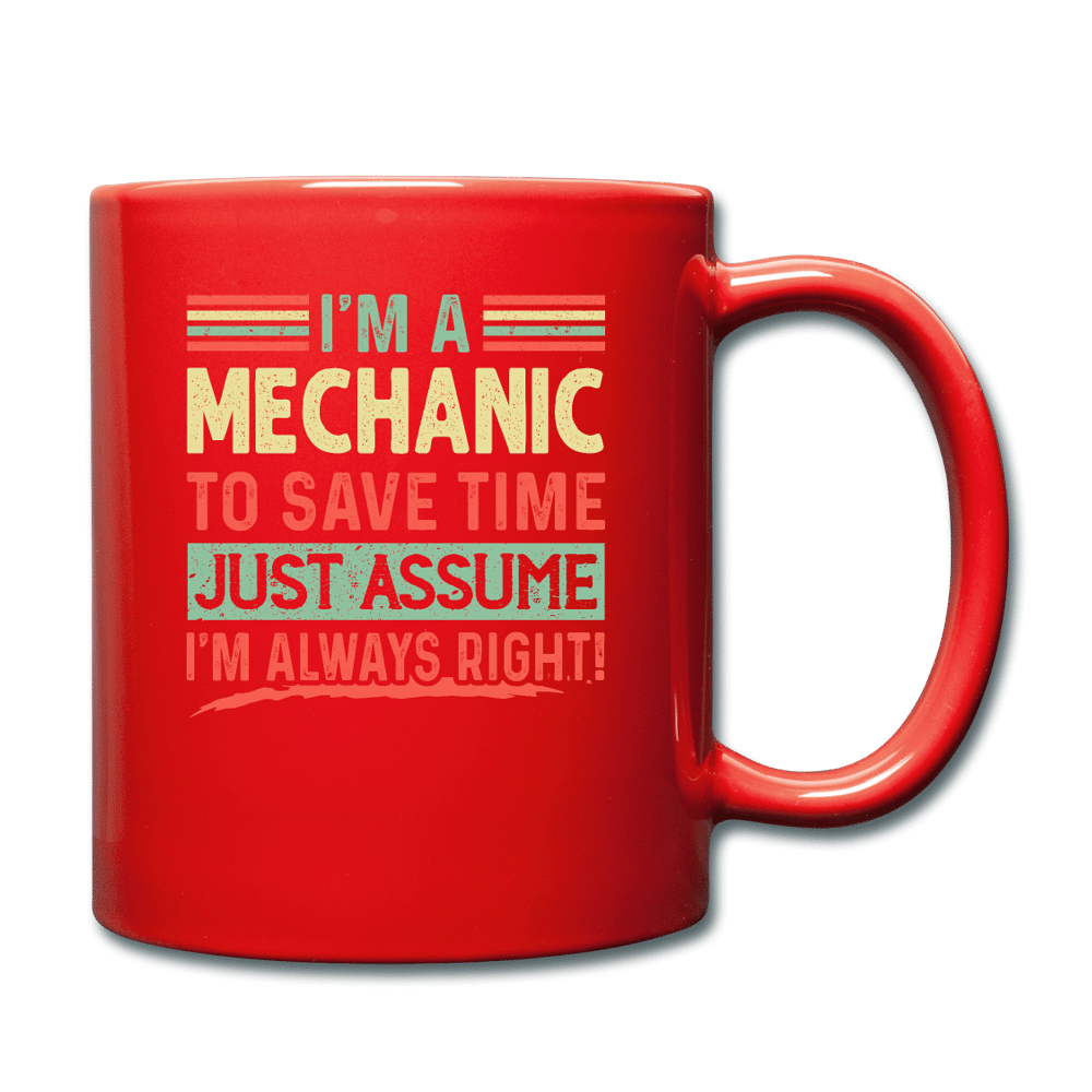 I'm A Mechanic To Save Time Just Assume I'm Always Right - red