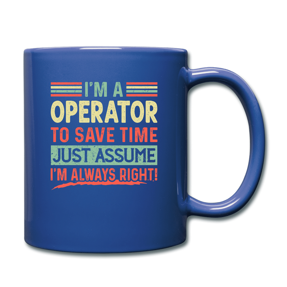 I'm A Operator To Save Time Just Assume I'm Always Right - royal blue