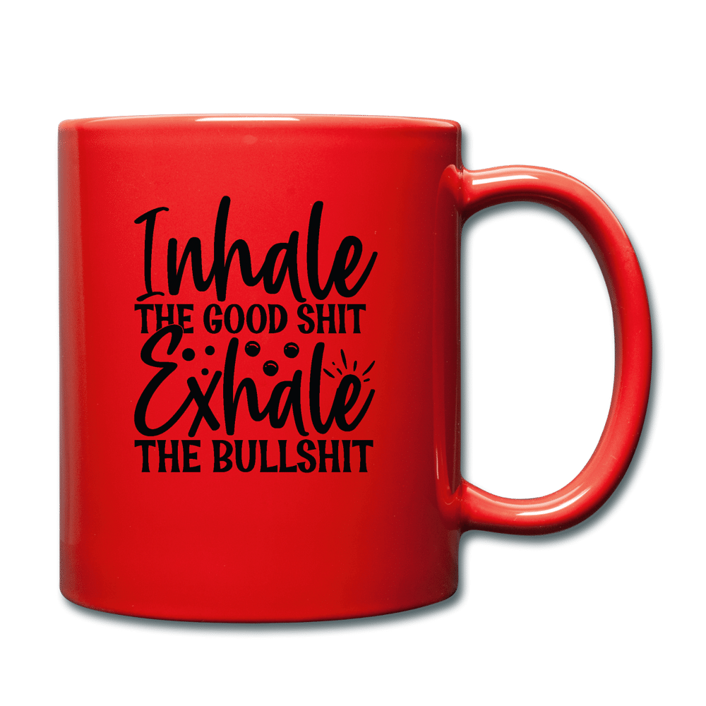 Inhale the good shit- exhale the bullshit - red