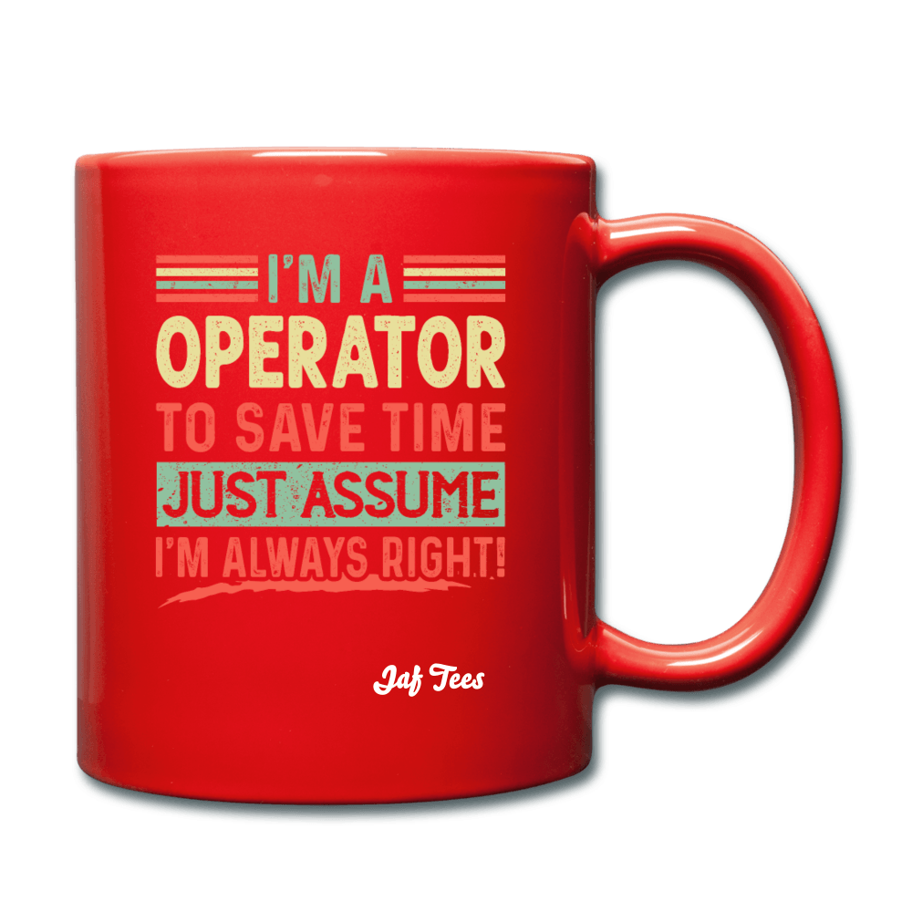 I'm a operator to save time just assume I'm always right - red