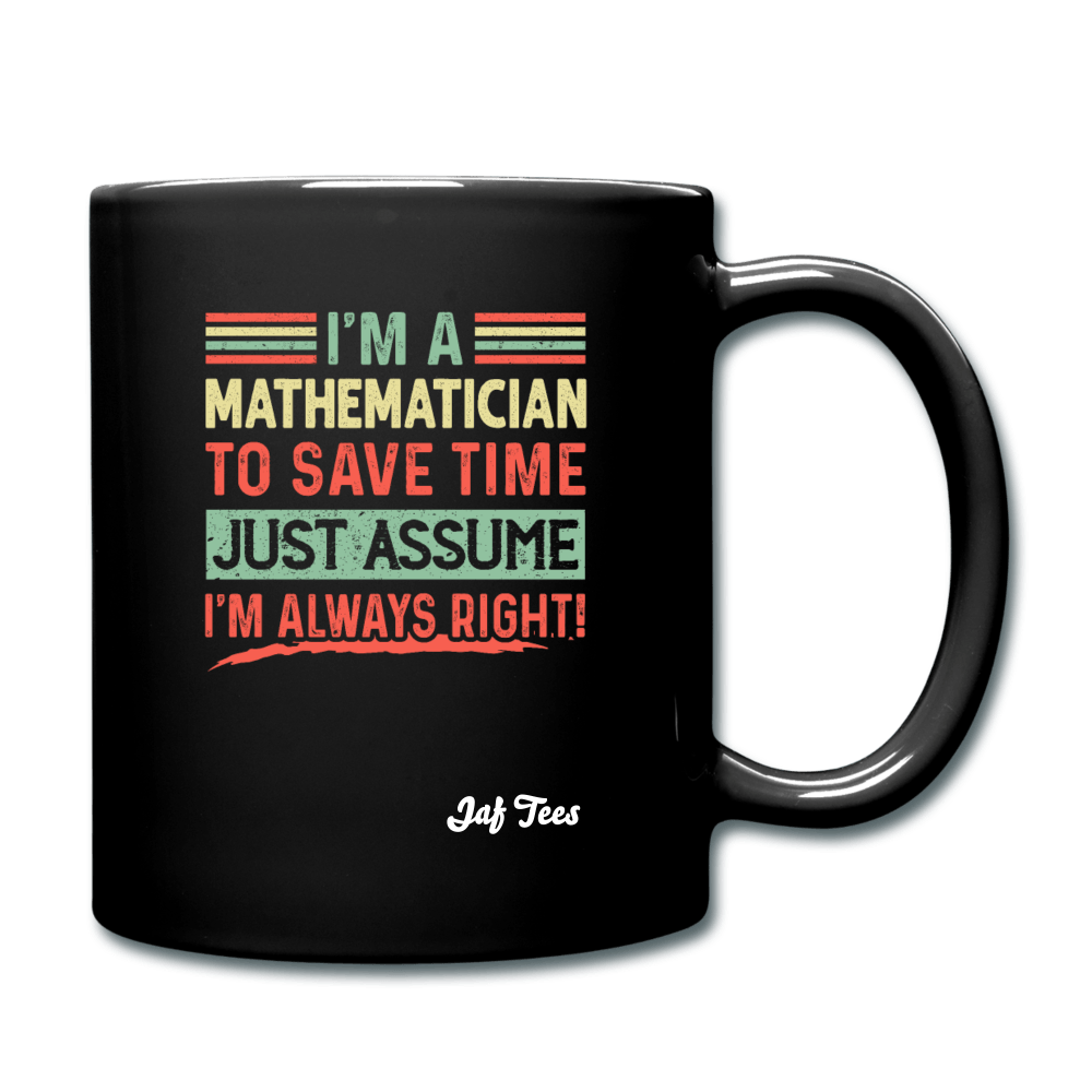 I'm a mathematician to save time just assume I'm always right - black