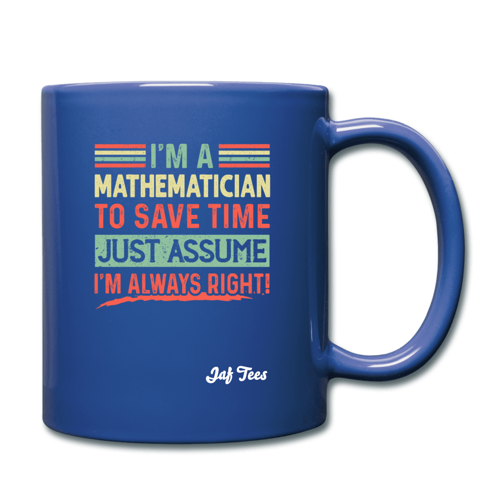 I'm a mathematician to save time just assume I'm always right - royal blue