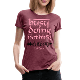 Busy Doing Nothing # Do it Better - heather burgundy