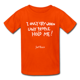 I only Cry When Ugly People Hold Me ! - orange
