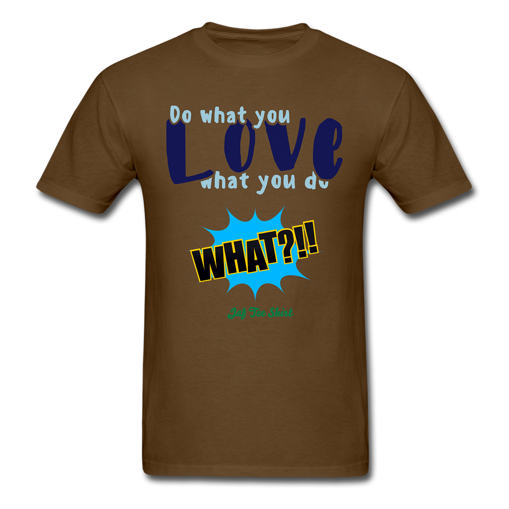 Do what you Love what you do - brown
